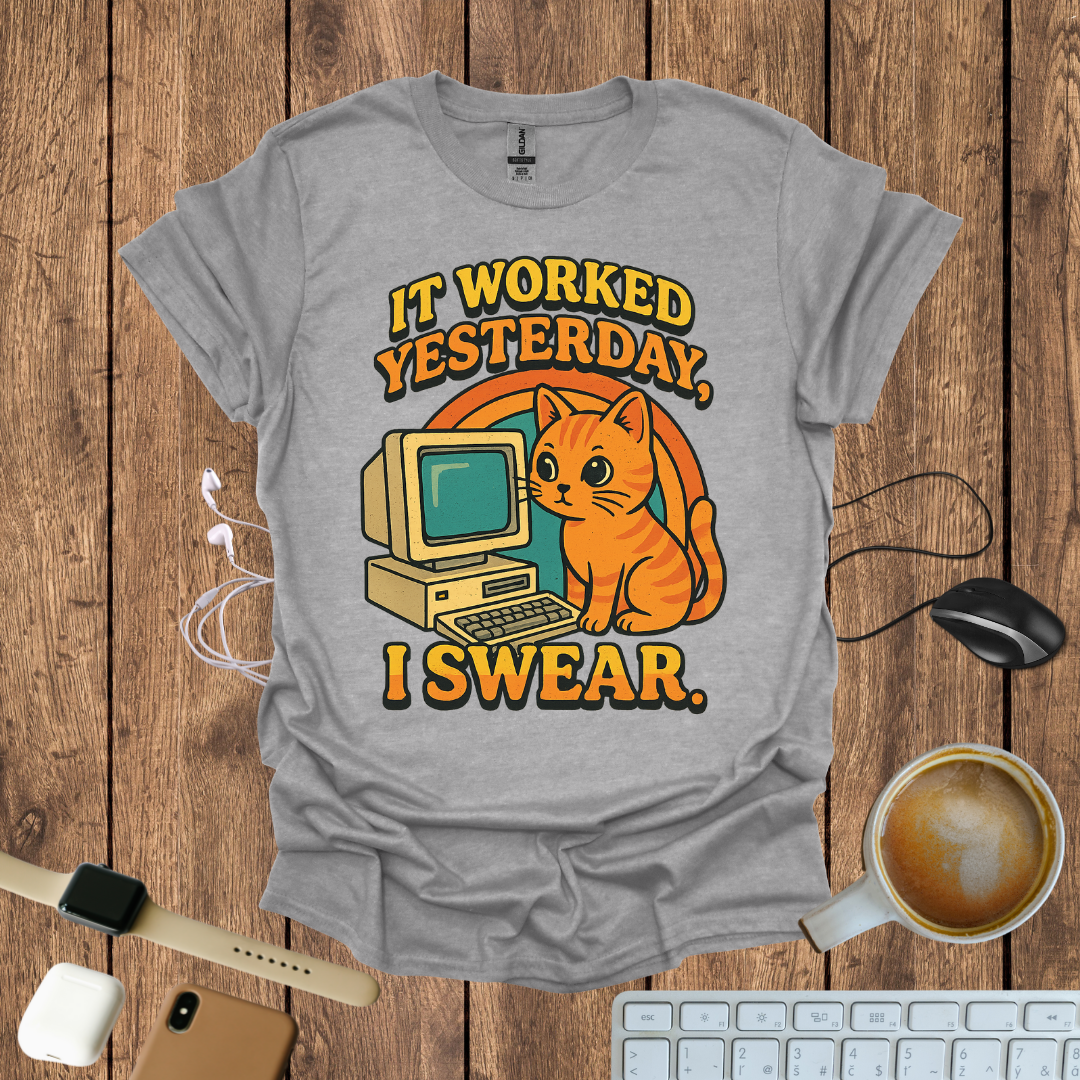 IT worked Yesterday, I swear T-Shirt