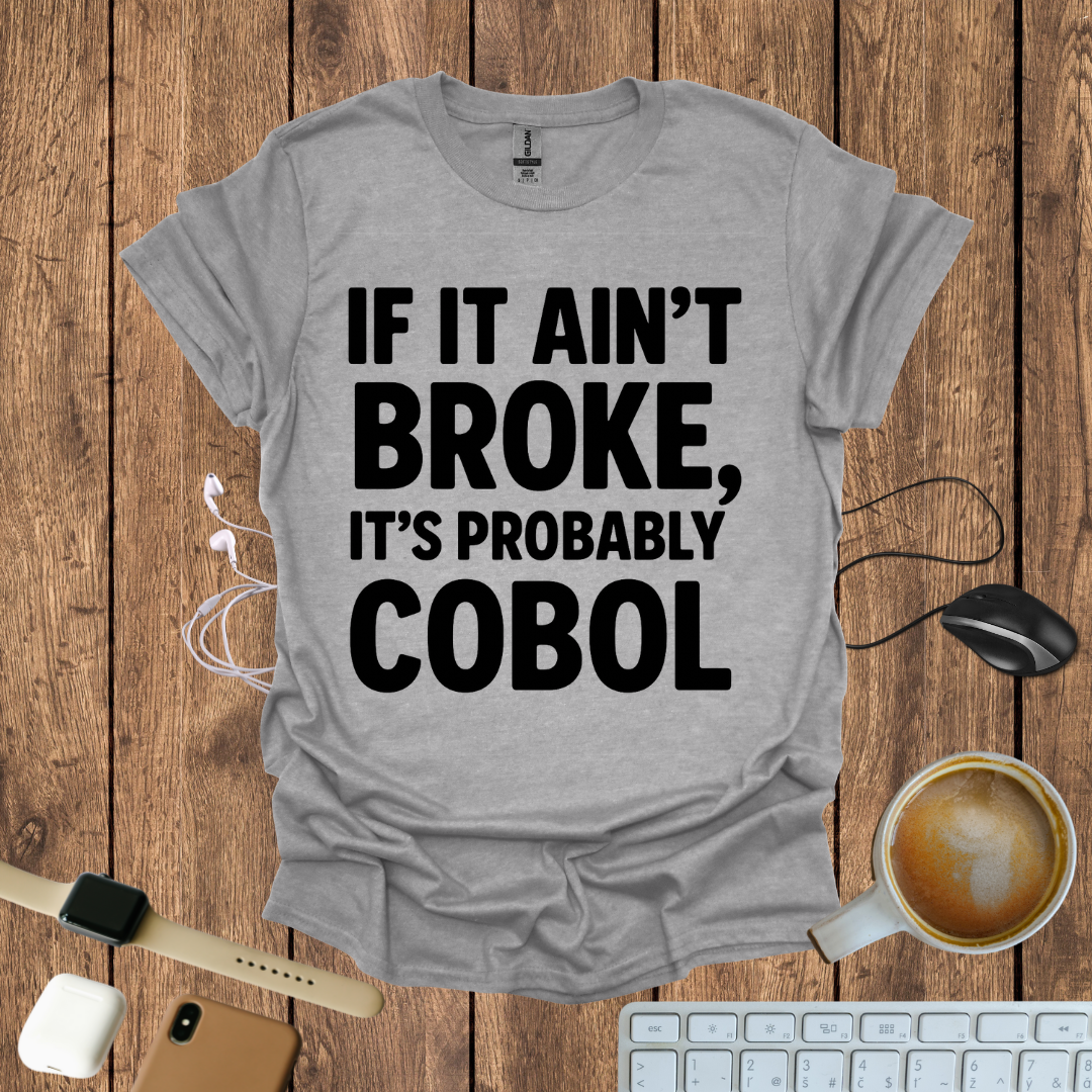 If Ain't Broke, It's probably COBOL T-Shirt