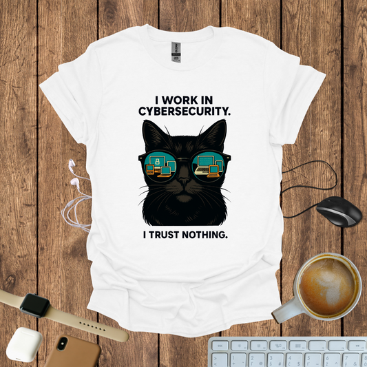 I work in CyberSecurity, I trust nothing T-Shirt