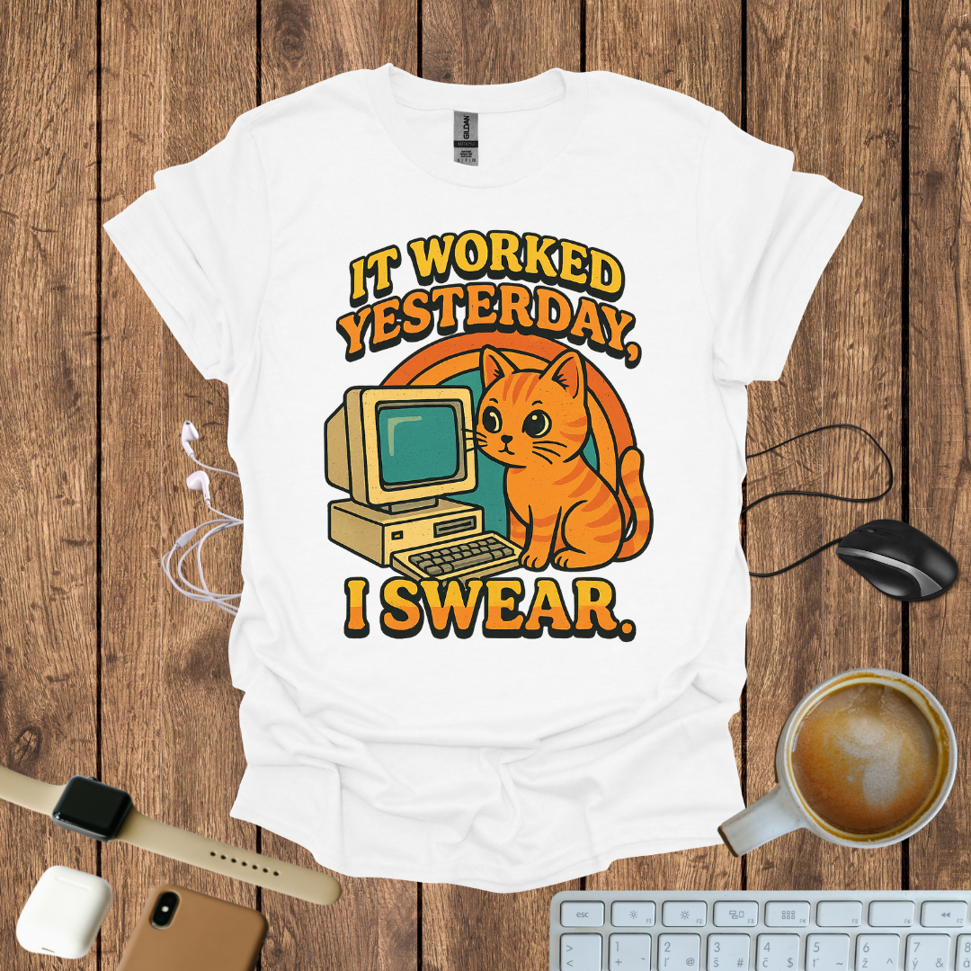 IT worked Yesterday, I swear T-Shirt