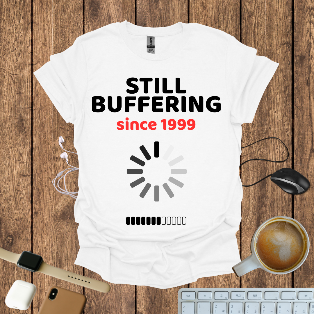 Still Buffering Since 1999 T-Shirt